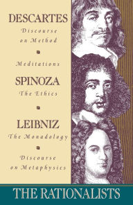 Title: The Rationalists: Descartes: Discourse on Method & Meditations; Spinoza: Ethics; Leibniz: Monadology & Discourse on Metaphysics, Author: Rene Descartes