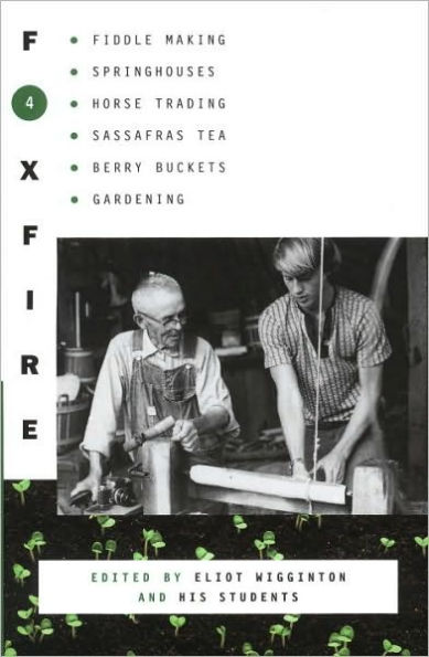 Foxfire 4: Fiddle Making, Springhouses, Horse Trading, Sassafras Tea, Berry Buckets, Gardening, and Further Affairs of Plain Living