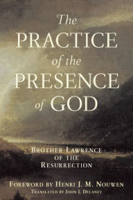 Title: Practice of the Presence of God: Brother Lawrence of the Resurrection, Author: John J. Delaney