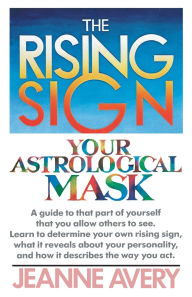 Title: The Rising Sign: Your Astrological Mask, Author: Jeanne Avery