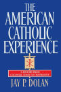 The American Catholic Experience: A History from Colonial Times to the Present