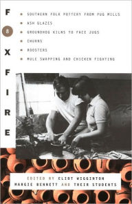 Title: Foxfire 8: Southern Folk Potter from Pug Mills, Ash Glazes, Groundhog Kilns to Face Jugs, Churns, Roosters, Mule Swapping and Chicken Fighting, Author: Foxfire Fund