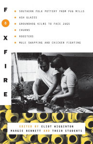 Title: Foxfire 8: Southern Folk Potter from Pug Mills, Ash Glazes, Groundhog Kilns to Face Jugs, Churns, Roosters, Mule Swapping and Chicken Fighting, Author: Foxfire Fund