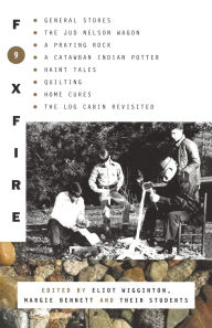 Title: Foxfire 9: General Stores, the Jud Nelson Wagon, a Praying Rock, a Catawba Indian Potter--and Haint Tales, Quilting, Homes Cures, and Log Cabins Revisited, Author: Foxfire Fund