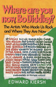 Title: Where Are You Now, Bo Diddley?: The Artists Who Made Us Rock and Where They Are Now, Author: Edward Kiersh