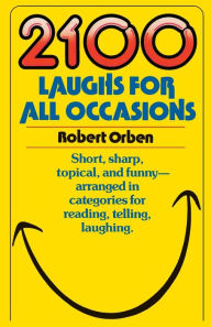 Title: 2100 Laughs for All Occasions: Short, Sharp, Topical, and Funny--Arranged in Categories for Reading, Telling, Laughing, Author: Robert Orben
