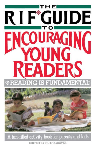 The RIF* Guide to Encouraging Young Readers: *Reading Is Fundamental