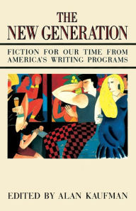 Title: The New Generation: Fiction for Our Time from America's Writing Programs, Author: Alan Kaufman