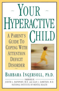 Title: Your Hyperactive Child: A Parent's Guide to Coping with Attention Deficit Disorder, Author: Barbara Ingersoll