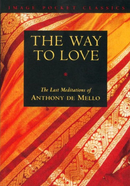 The Way to Love: The Last Meditations of Anthony de Mello
