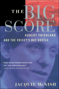 Title: The Big Score: Robert Friedland, INCO, And The Voisey's Bay Hustle, Author: Jacquie McNish