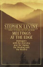 Meetings at the Edge: Dialogues with the Grieving and the Dying, the Healing and the Healed