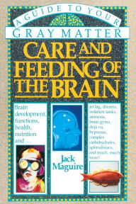 Title: Care and Feeding of the Brain: A Guide to Your Gray Matter, Author: Jack Maguire