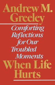 Title: When Life Hurts: Comforting Reflections for Our Troubled Moments, Author: Andrew M. Greeley