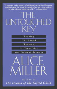 Title: The Untouched Key: Tracing Childhood Trauma in Creativity and Destructiveness, Author: Alice Miller