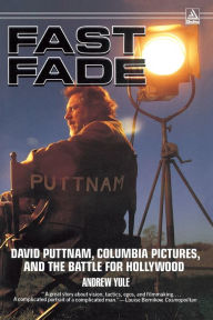 Title: Fast Fade: David Puttnam, Columbia Pictures, and the Battle for Hollywood, Author: Andrew Yule