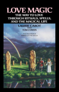 Title: Love Magic: The Way to Love Through Rituals, Spells, and the Magical Life, Author: Laurie Cabot