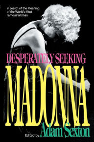 Title: Desperately Seeking Madonna: In Search of the Meaning of the World's Most Famous Woman, Author: Adam Sexton