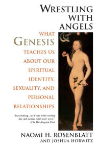 Title: Wrestling with Angels: What Genesis Teaches Us about Our Spiritual Identity, Sexuality, and Personal Relationships, Author: Naomi H. Rosenblatt