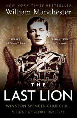 Title: The Last Lion: Winston Spencer Churchill, Volume 1: Visions of Glory, 1874-1932, Author: William Manchester