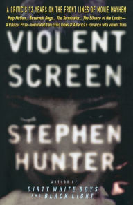 Title: Violent Screen: A Critic's 13 Years on the Front Lines of Movie Mayhem, Author: Stephen Hunter