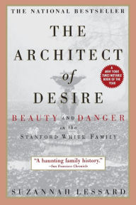 Title: The Architect Of Desire: Beauty And Danger In The Stanford White Family, Author: Suzannah Lessard