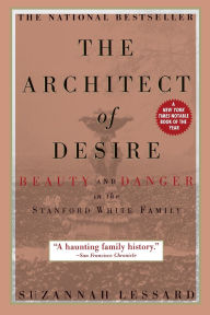 Title: The Architect of Desire: Beauty and Danger in the Stanford White Family, Author: Suzannah Lessard