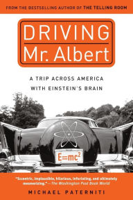 Title: Driving Mr. Albert: A Trip Across America with Einstein's Brain, Author: Michael Paterniti