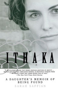 Title: Ithaka: A Daughter's Memoir of Being Found, Author: Sarah Saffian