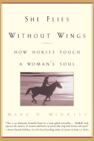 Title: She Flies Without Wings: How Horses Touch a Woman's Soul, Author: Mary D. Midkiff