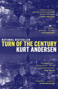 Title: Turn of the Century: A Novel, Author: Kurt Andersen