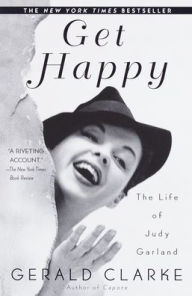 Title: Get Happy: The Life of Judy Garland, Author: Gerald Clarke