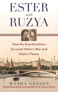 Title: Ester and Ruzya: How My Grandmothers Survived Hitler's War and Stalin's Peace, Author: Masha Gessen