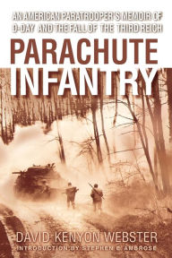 Title: Parachute Infantry: An American Paratrooper's Memoir of D-Day and the Fall of the Third Reich, Author: David Webster