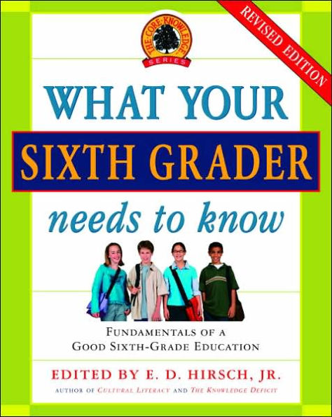 What Your Sixth Grader Needs to Know: Fundamentals of a Good Sixth-Grade Education, Revised Edition