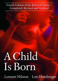 Title: A Child Is Born: Fourth Edition of the Beloved Classic--Completely Revised and Updated, Author: Lennart Nilsson