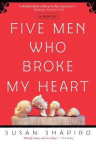 Title: Five Men Who Broke My Heart: A Memoir, Author: Susan Shapiro