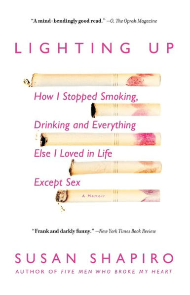 Lighting Up: How I Stopped Smoking, Drinking, and Everything Else I Loved in Life Except Sex