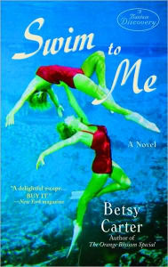 Title: Swim to Me: A Novel, Author: Betsy Carter