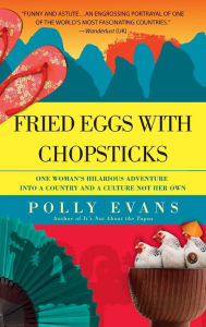 Title: Fried Eggs with Chopsticks: One Woman's Hilarious Adventure into a Country and a Culture Not Her Own, Author: Polly Evans
