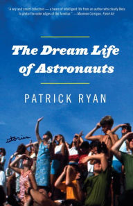 Title: The Dream Life of Astronauts: Stories, Author: Patrick Ryan