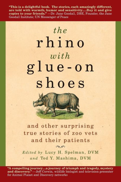 The Rhino with Glue-On Shoes: And Other Surprising True Stories of Zoo Vets and their Patients