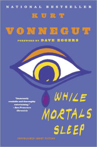 Title: While Mortals Sleep: Unpublished Short Fiction, Author: Kurt Vonnegut