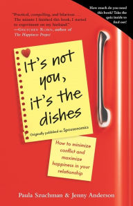 Title: It's Not You, It's the Dishes (originally published as Spousonomics): How to Minimize Conflict and Maximize Happiness in Your Relationship, Author: Paula Szuchman