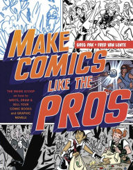 Title: Make Comics Like the Pros: The Inside Scoop on How to Write, Draw, and Sell Your Comic Books and Graphic Novels, Author: Greg Pak
