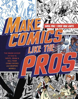 Title: Make Comics Like the Pros: The Inside Scoop on How to Write, Draw, and Sell Your Comic Books and Graphic Novels, Author: Greg Pak, Fred Van Lente