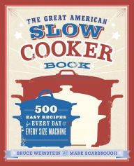 Title: The Great American Slow Cooker Book: 500 Easy Recipes for Every Day and Every Size Machine: A Cookbook, Author: Bruce Weinstein