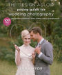 The Design Aglow Posing Guide for Wedding Photography: 100 Modern Ideas for Photographing Engagements, Brides, Wedding Couples, and Wedding Parties