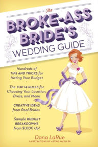Title: The Broke-Ass Bride's Wedding Guide: Hundreds of Tips and Tricks for Hitting Your Budget, Author: Dana LaRue