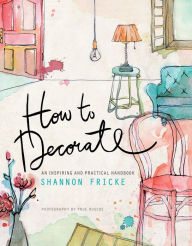 Title: How to Decorate: An Inspiring and Practical Handbook, Author: Shannon Fricke
